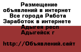 «Размещение объявлений в интернет» - Все города Работа » Заработок в интернете   . Адыгея респ.,Адыгейск г.